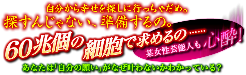 自分から幸せを探しに行っちゃだめ。探すんじゃない、準備するの。60兆個の細胞で求めるの…某女性芸能人も心酔！あなたは「自分の願い」がなぜ叶わないかわかっている?